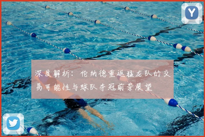 深度解析：伦纳德重返猛龙队的交易可能性与球队夺冠前景展望