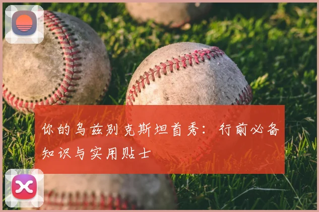 你的乌兹别克斯坦首秀：行前必备知识与实用贴士